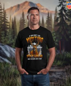 If You Don’t Like Hunting T-Shirt