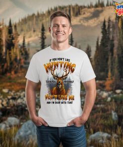 If You Don’t Like Hunting T Shirt 3